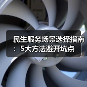 民生服务场景选择指南:5大方法避开坑点(图1) 民生服务场景选择指南:5大方法避开坑点(图1)