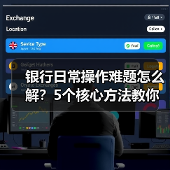 银行日常操作难题怎么解？5个核心方法教你轻松应对