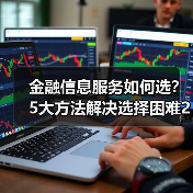 金融信息服务如何选?5大方法解决选择困难2026(图3) 金融信息服务如何选?5大方法解决选择困难2026(图3)