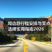 周边游行程安排与景点选择实用指南2026(图3) 周边游行程安排与景点选择实用指南2026(图3)