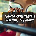 家庭旅行交通住宿时间管理攻略，5个实用方法解决出行难题