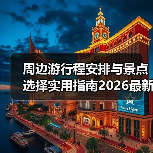 周边游行程安排与景点选择实用指南2026最新(图4) 周边游行程安排与景点选择实用指南2026最新(图4)