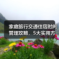 家庭旅行交通住宿时间管理攻略,5大实用方法全解析(图3) 家庭旅行交通住宿时间管理攻略,5大实用方法全解析(图3)
