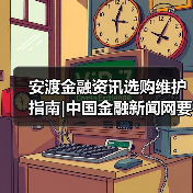 安渡金融资讯选购维护指南|中国金融新闻网要闻实用解析(图3) 安渡金融资讯选购维护指南|中国金融新闻网要闻实用解析(图3)