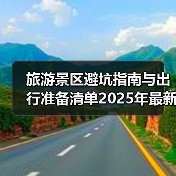旅游景区避坑指南与出行准备清单2025年最新版(图2) 旅游景区避坑指南与出行准备清单2025年最新版(图2)