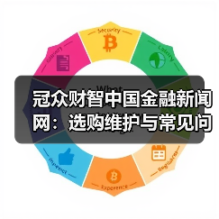 冠众财智中国金融新闻网:选购维护与常见问题解析指南(图2) 冠众财智中国金融新闻网:选购维护与常见问题解析指南(图2)