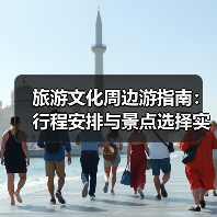 旅游文化周边游指南:行程安排与景点选择实用方法(图1) 旅游文化周边游指南:行程安排与景点选择实用方法(图1)