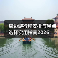 周边游行程安排与景点选择实用指南2026