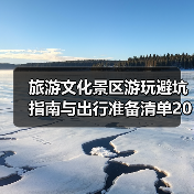 旅游文化景区游玩避坑指南与出行准备清单2026版(图4) 旅游文化景区游玩避坑指南与出行准备清单2026版(图4)