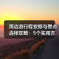 周边游行程安排与景点选择攻略：5个实用方法