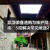 旅游装备选购与维护指南：5招解决常见难题2026