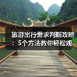 旅游出行需求判断攻略:5个方法教你轻松规划行程(图3) 旅游出行需求判断攻略:5个方法教你轻松规划行程(图3)