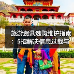 旅游资讯选购维护指南:5招解决信息过载与设备问题(图1) 旅游资讯选购维护指南:5招解决信息过载与设备问题(图1)