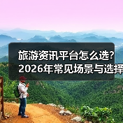 旅游资讯平台怎么选?2026年常见场景与选择要点全攻略(图1) 旅游资讯平台怎么选?2026年常见场景与选择要点全攻略(图1)