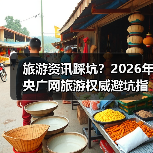 旅游资讯踩坑?2026年央广网旅游权威避坑指南(图3) 旅游资讯踩坑?2026年央广网旅游权威避坑指南(图3)