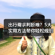 出行需求判断难?5大实用方法帮你轻松规划旅游(图4) 出行需求判断难?5大实用方法帮你轻松规划旅游(图4)