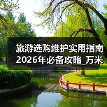 旅游选购维护实用指南 2026年必备攻略_万米旅游资讯央广网(图1) 旅游选购维护实用指南 2026年必备攻略_万米旅游资讯央广网(图1)