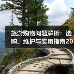 旅游购物问题解析:选购、维护与实用指南2026(图1) 旅游购物问题解析:选购、维护与实用指南2026(图1)