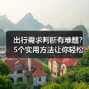 出行需求判断有难题？5个实用方法让你轻松规划旅游
