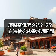 旅游资讯怎么选？5个方法教你从需求判断到使用维护