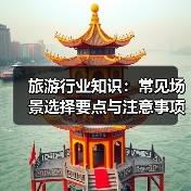 旅游行业知识:常见场景选择要点与注意事项2026(图2) 旅游行业知识:常见场景选择要点与注意事项2026(图2)