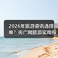 2026年旅游资讯选择困难?央广网旅游实用指南:选购、维护与常见问题解析(图4) 2026年旅游资讯选择困难?央广网旅游实用指南:选购、维护与常见问题解析(图4)