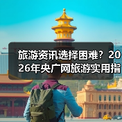 旅游资讯选择困难?2026年央广网旅游实用指南(图3) 旅游资讯选择困难?2026年央广网旅游实用指南(图3)