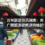 万米旅游资讯指南:央广网旅游要闻选购维护与常见问题解析2026(图1) 万米旅游资讯指南:央广网旅游要闻选购维护与常见问题解析2026(图1)