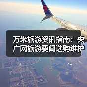 万米旅游资讯指南:央广网旅游要闻选购维护与常见问题解析2026(图2) 万米旅游资讯指南:央广网旅游要闻选购维护与常见问题解析2026(图2)